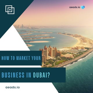 BUSINESS IN DUBAI?
HOW TO MARKET YOUR
aeads.io
 