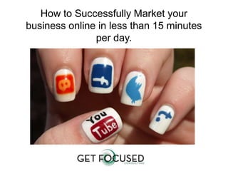 How to Successfully Market your
business online in less than 15 minutes
per day.
 