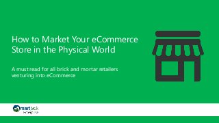How to Market Your eCommerce Store in the Physical WorldA must read for all brick and mortar retailers venturing into eCommerce  