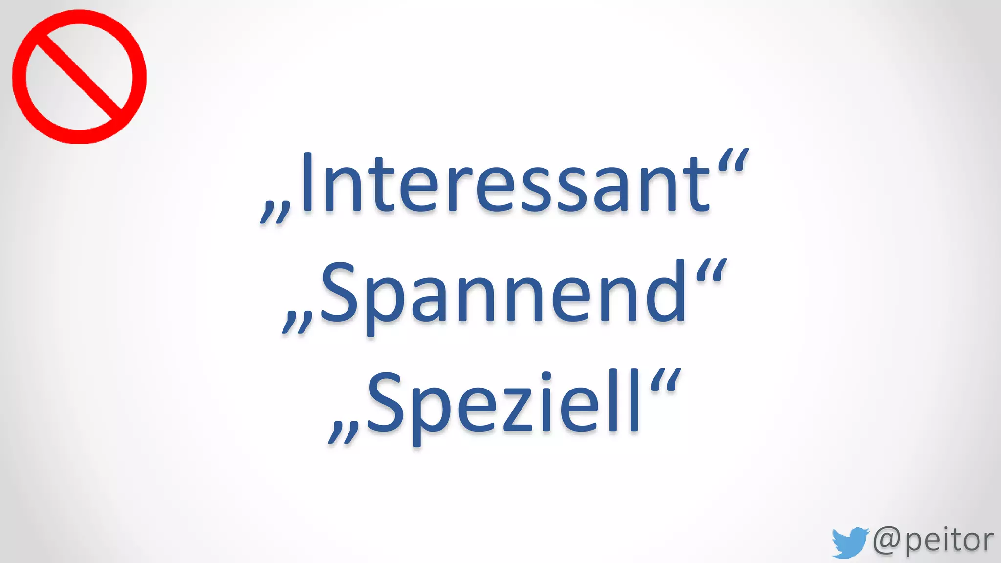 @peitor
„interessant“
„spannend“
„speziell“
atemberaubend, faszinierend, fesselnd,
phänomenal, exciting, gigantisch,
ansprechend, aufschlussreich,
bereichernd, erhellend, faszinierend,
aufschlussreich, aussichtsreich,
beeindruckend, vielversprechend,
fruchtbar, göttlich, hinreißend, höchst
anregend, lehrreich, Neugier erweckend,
packend, phantastisch, prima,
wissenswert, überraschend, wunderbar
 