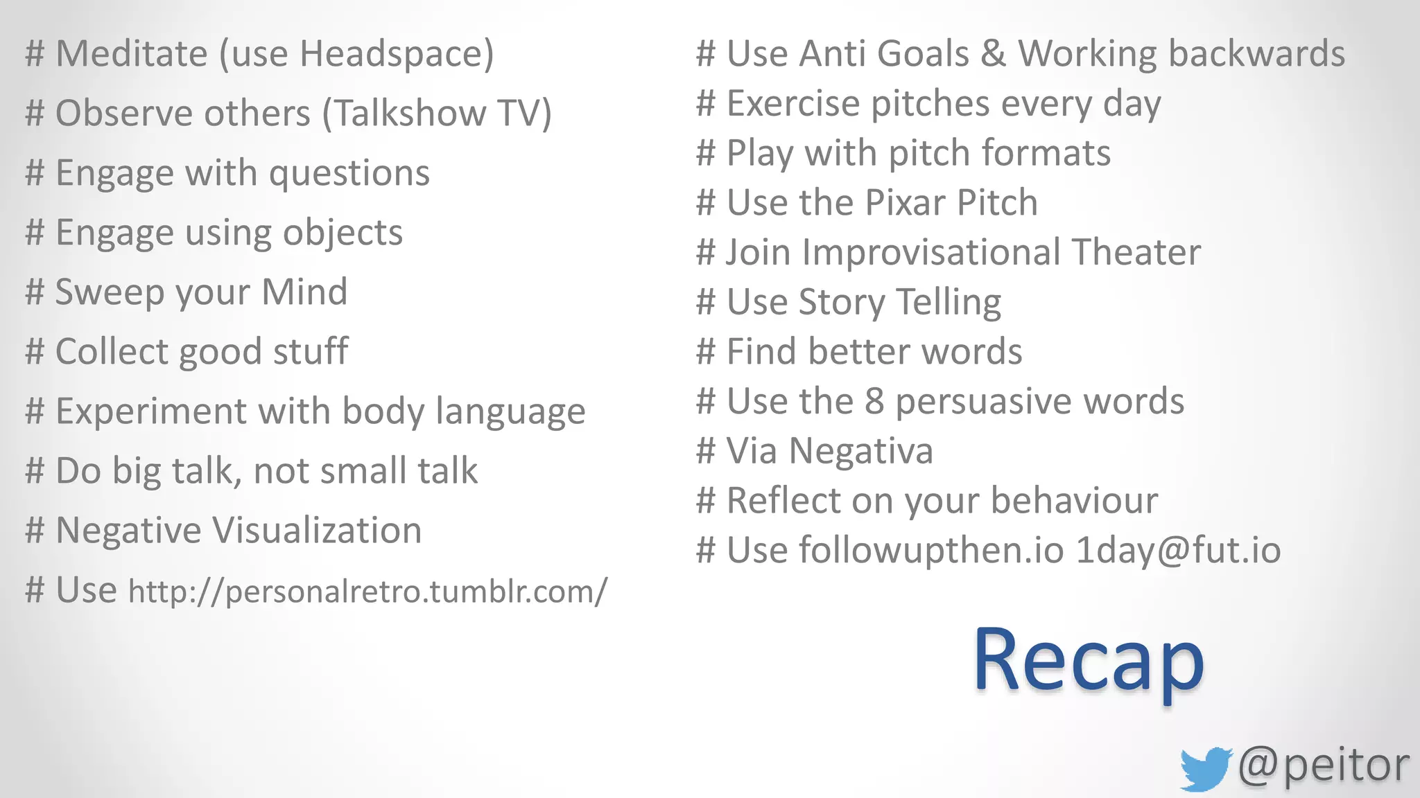 @peitor
Your Todo List
• Systemische Fragen https://clevermemo.com/blog/systemische-fragen/
• Write It Down! https://blog.nrwl.io/write-it-down-55086ca4f2ee
• Avoid focus stealing traps https://blog.evernote.com/blog/2017/08/08/avoid-focus-stealing-traps
• Six Trumps: The Brain Science That Makes Training Stick http://bowperson.com/wp-
content/uploads/2014/11/SixTrumpsArticle220101.pdf
• Core Protocols https://liveingreatness.com/core-protocols/
• Intro Story Lemi Orhan https://de.slideshare.net/lemiorhan
• Clean Code Why? http://gfader.tumblr.com/post/31915113337/clean-code-development-why-some-thoughts-in
• Getting Results the Agile Way http://www.30daysofgettingresults.com/
• Other ways to say http://www.teachthought.com/literacy/600-other-ways-to-say-common-things-improving-
student-vocabulary/
• Emotions table
http://s3.amazonaws.com/convertkit/landing_pages/incentives/000/253/789/original/Emotions-Table-mw-edit-
v3.pdf?1503078353
 