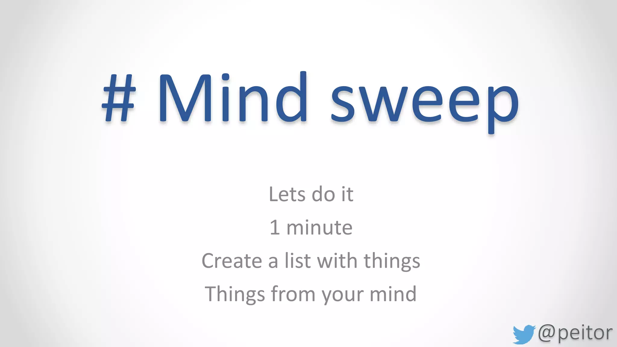 @peitor
# Mind sweep
Before leaving
the office
 