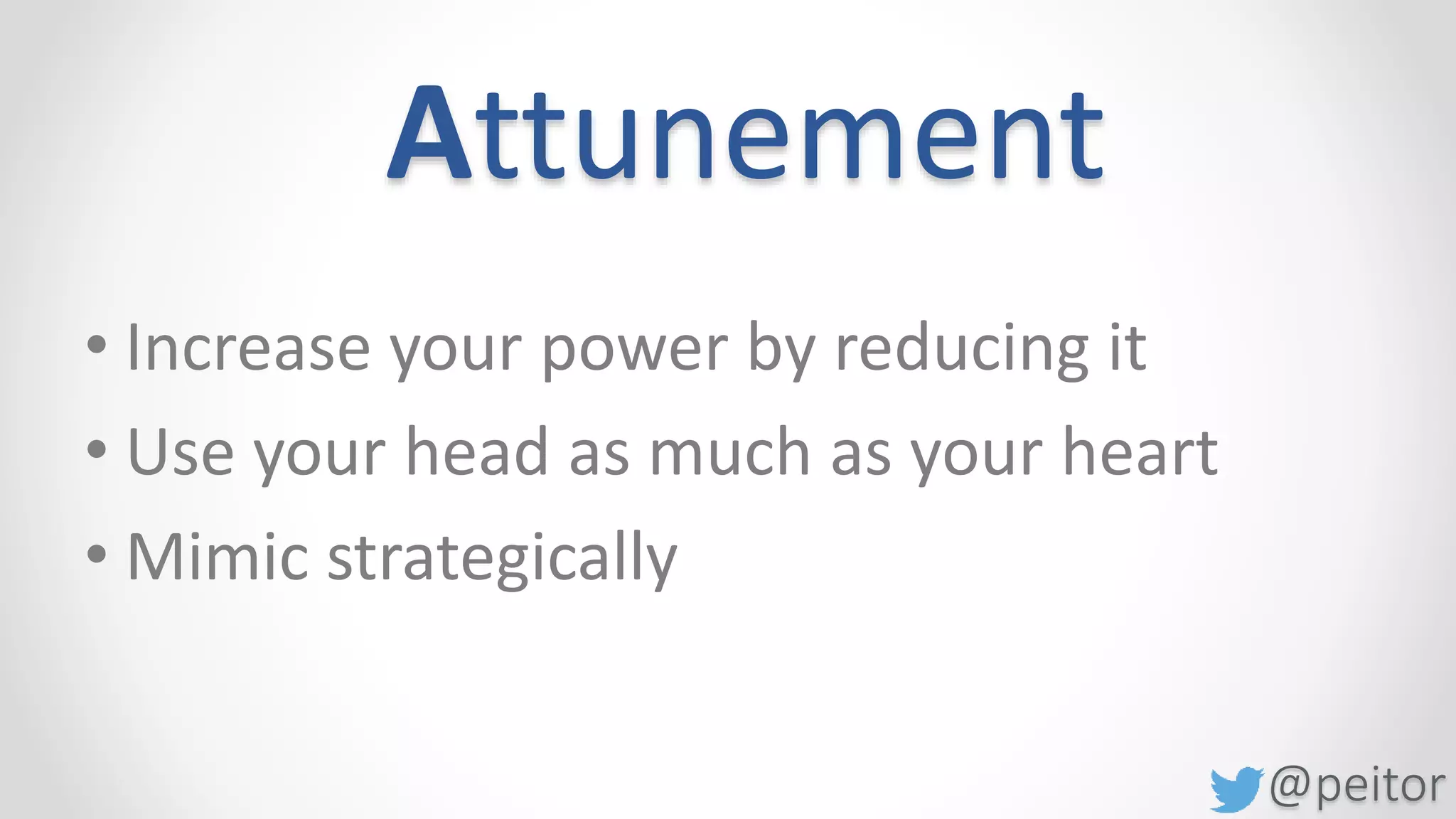 @peitor
Attunement
• Connect
• Understand
oPowerful Questions
• „We are the same“
• „We are in the same boat“
 