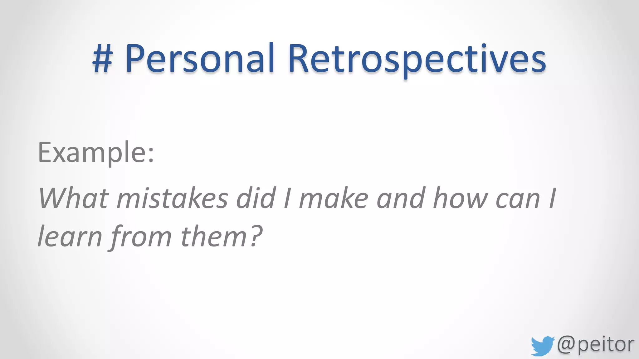@peitor
# Personal Retrospectives
More questions:
1. Personal Retrospectives
http://personalretro.tumblr.com/random
2. Systemische Fragen
 