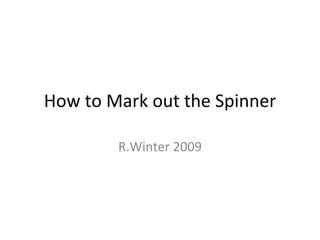 How to Mark out the Spinner R.Winter 2009 