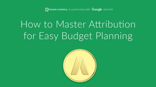 1
www.dublindesign.com
How to Master Attribution
for Easy Budget Planning
HOSTED BY:
 