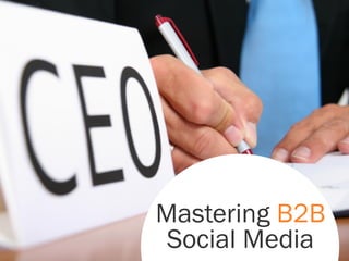 Mastering B2B
 Social Media
 