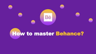 How to master Behance?
 