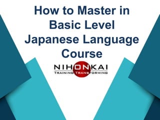 How to Master in
Basic Level
Japanese Language
Course
 