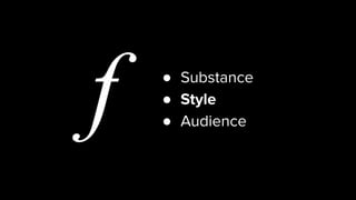 f ● Substance
● Style
● Audience
 