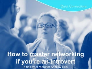 How to master networking
if you’re an introvert
6 tips from recruiter Andrew Ellis
 