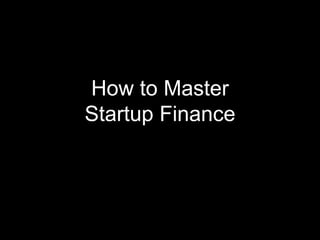 How to Master
Startup Finance
 