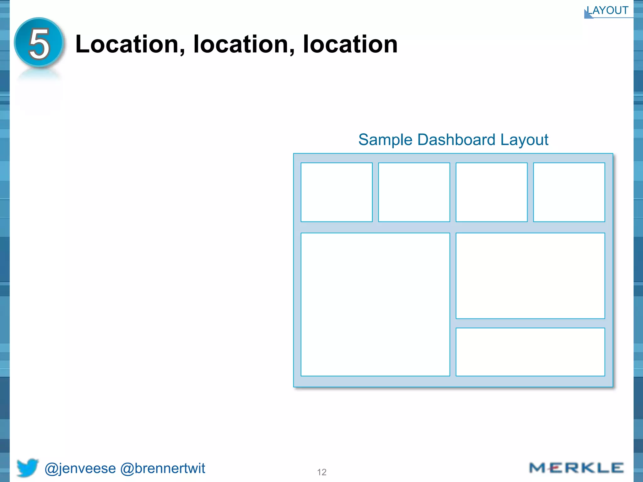 Location, location, location 
@jenveese @brennertwit 12 
Sample Dashboard Layout 
LAYOUT 
 