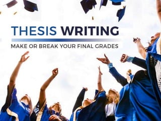“THESIS WRITING”
MAKE OR BREAK YOUR FINAL
GRADES
 