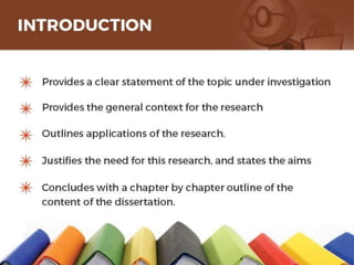 INTRODUCTION
 Provides a clear statement of the topic under
investigation
 Provides the general context for the research
 Outlines applications of the research.
 Justifies the need for this research, and states the
aims
 Concludes with a chapter by chapter outline of the
content of the dissertation.
12
 