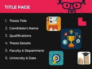 TITLE PAGE
1. Thesis Title
2. Candidate's Name
3. Qualifications
4. Thesis Details
5. Faculty & Department
6. University & Date
3
 