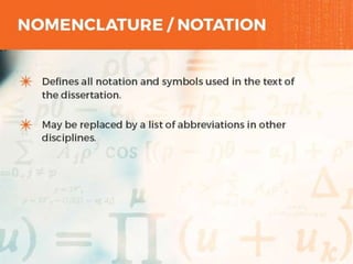 NOMENCLATURE / NOTATION
o Defines all notation and symbols used in the text
of the dissertation.
o May be replaced by a list of abbreviations in other
disciplines.
7
 