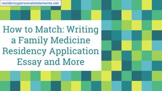 How to Match: Writing
a Family Medicine
Residency Application
Essay and More
residencypersonalstatements.net
 