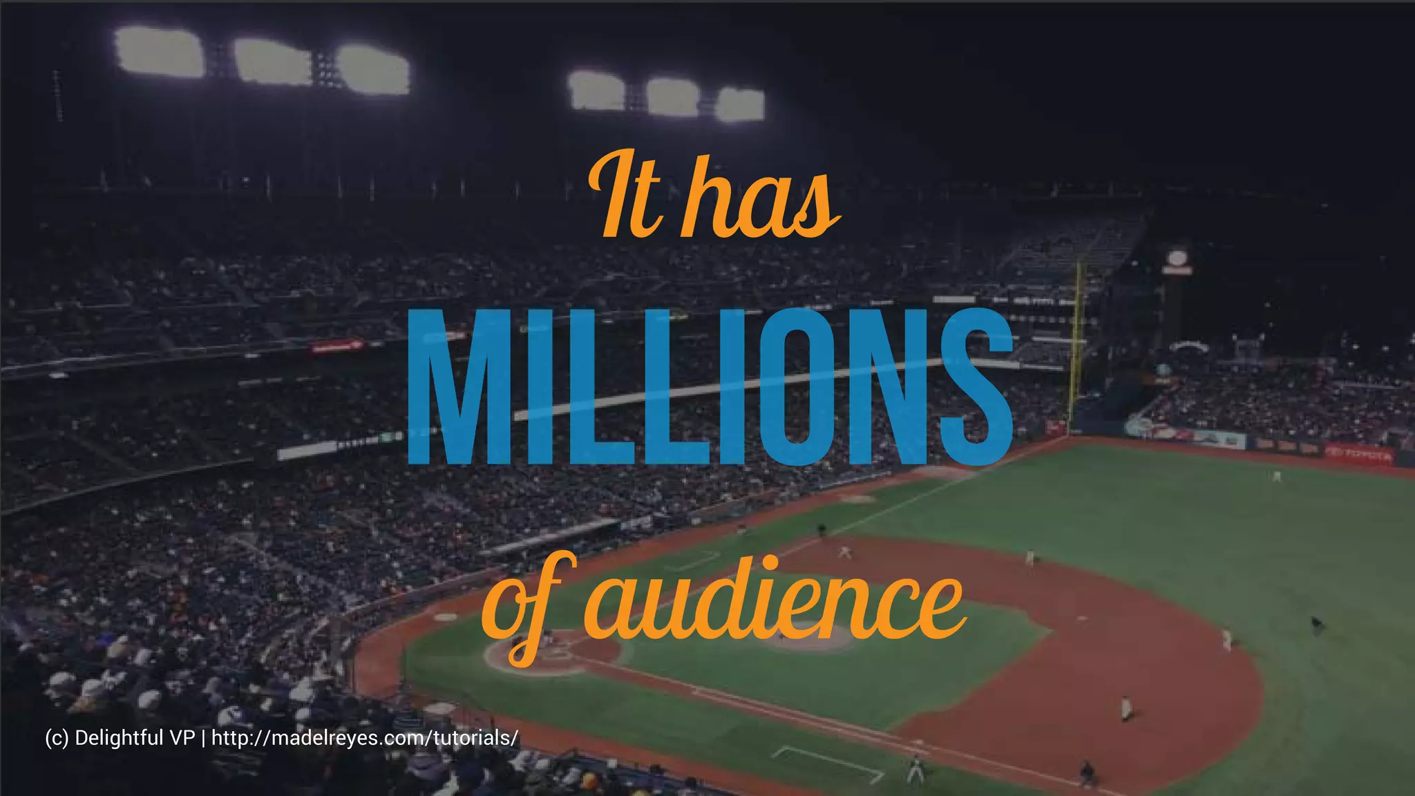 It has
of audience
(c) Delightful VP | http://madelreyes.com/tutorials/
 