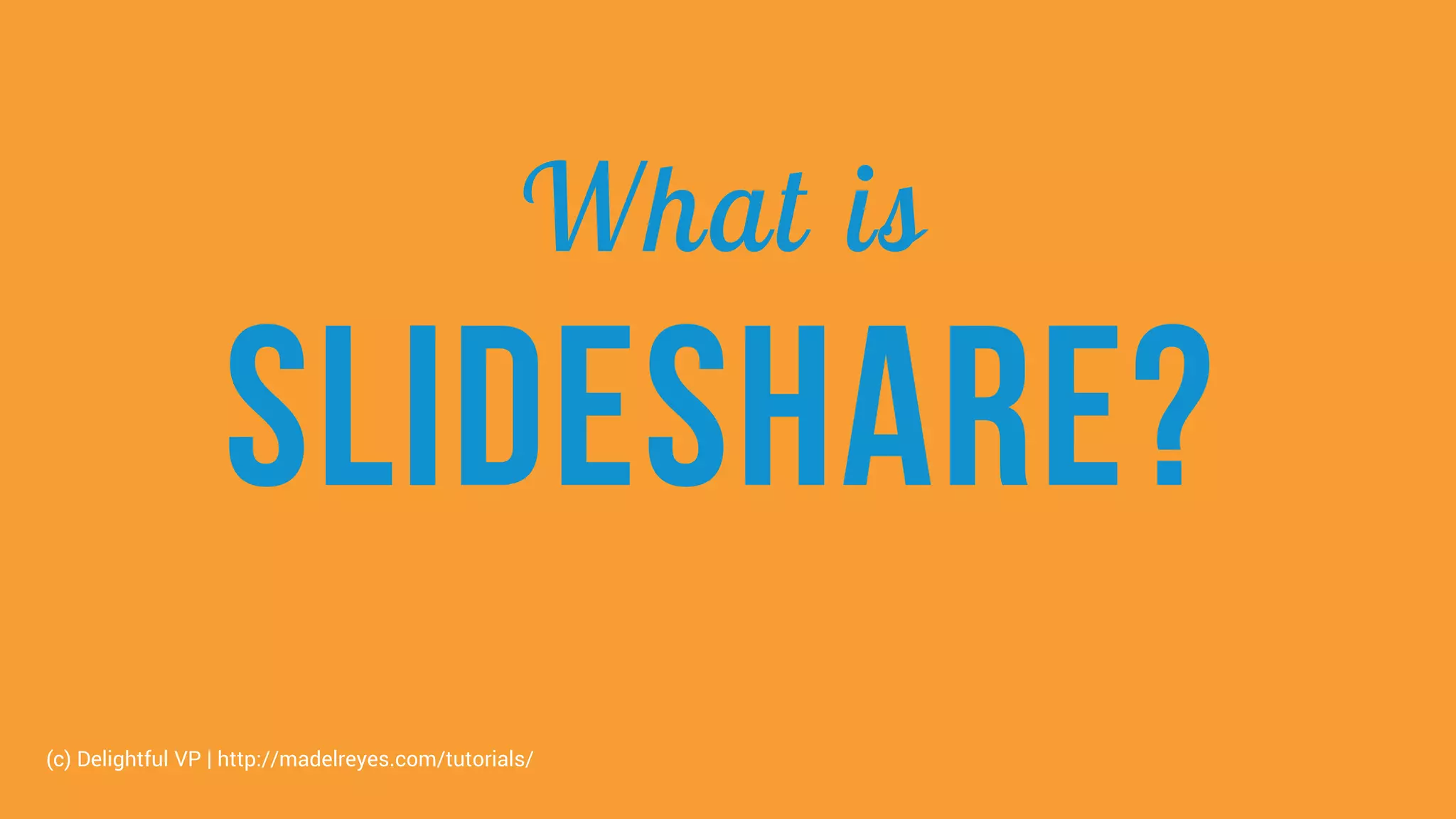 What is
Slideshare?
(c) Delightful VP | http://madelreyes.com/tutorials/
 