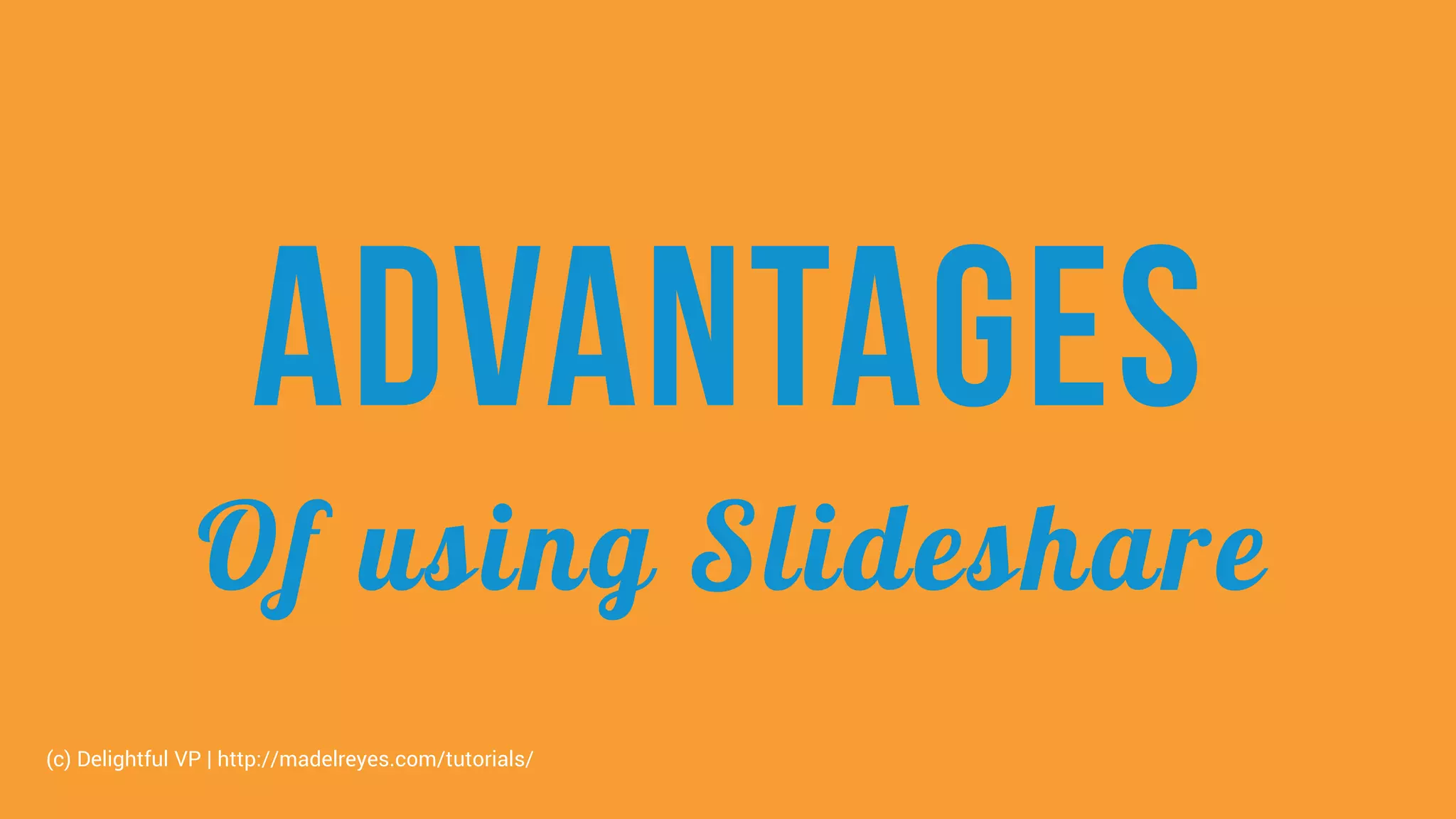 ADVANTAGES
Of using Slideshare
(c) Delightful VP | http://madelreyes.com/tutorials/
 