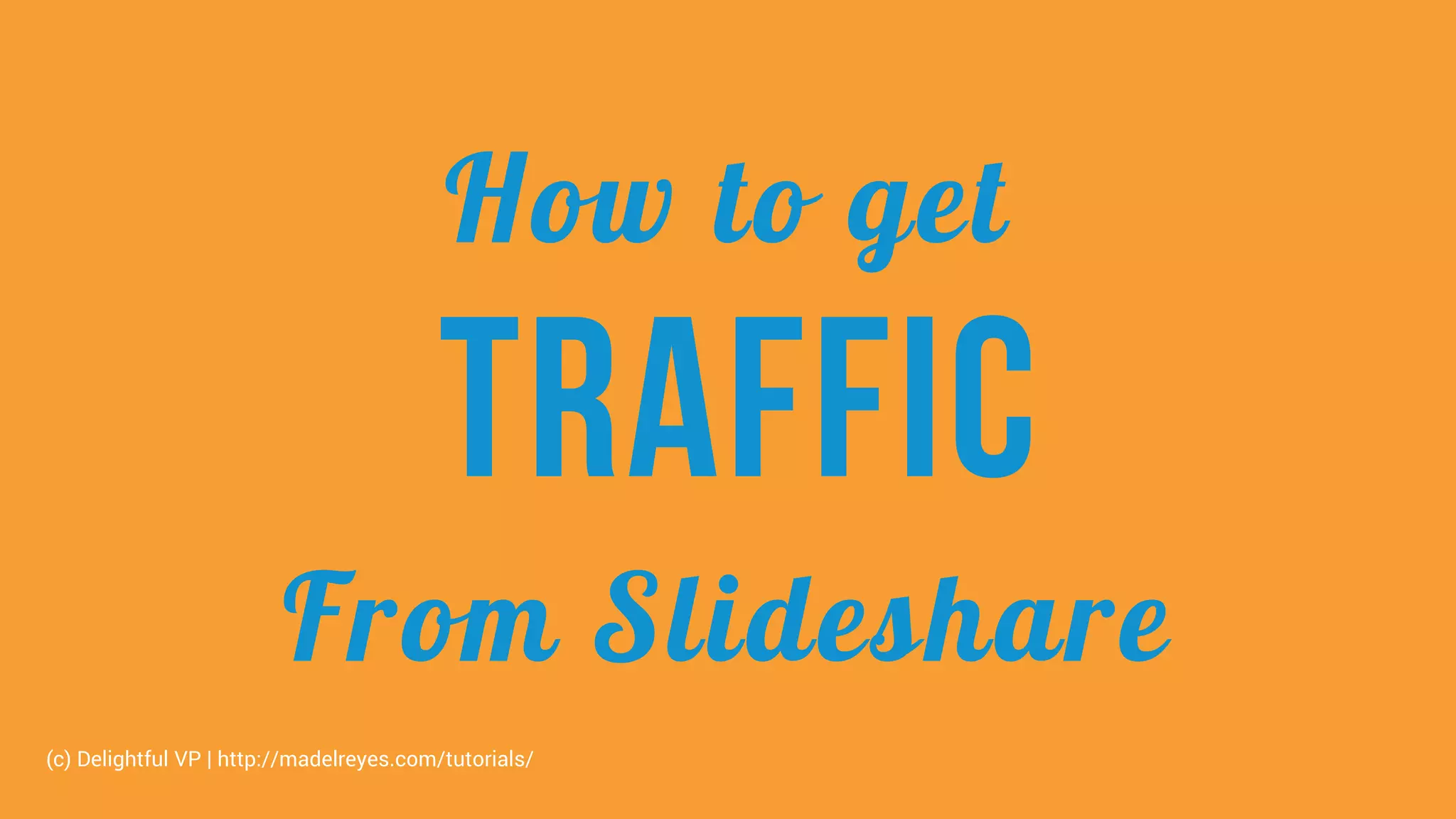 How to get
traffic
From Slideshare
(c) Delightful VP | http://madelreyes.com/tutorials/
 