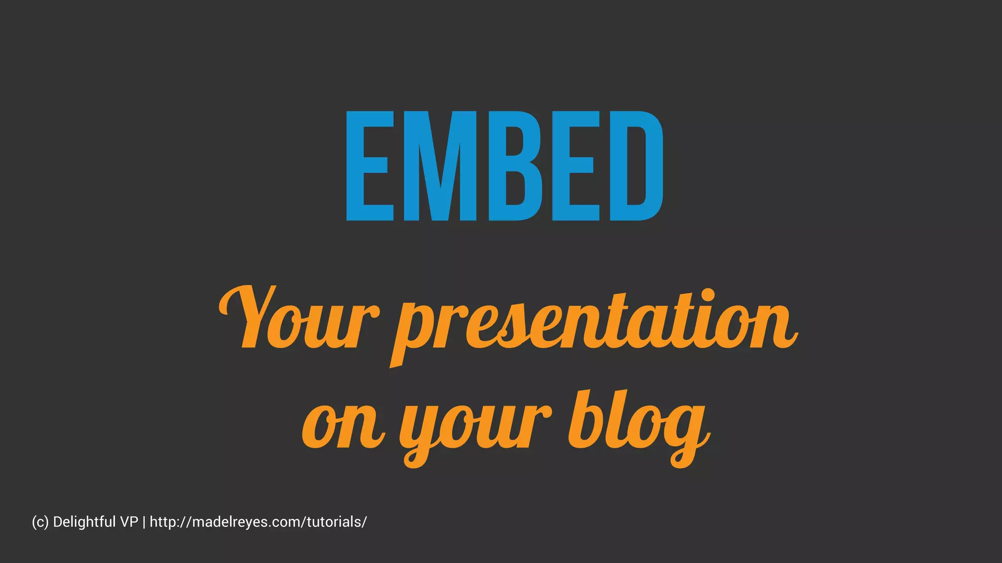 embed
Your presentation
on your blog
(c) Delightful VP | http://madelreyes.com/tutorials/
 