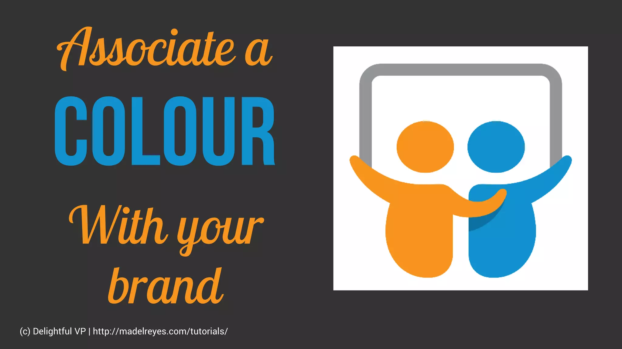 Associate a
colour
With your
brand
(c) Delightful VP | http://madelreyes.com/tutorials/
 