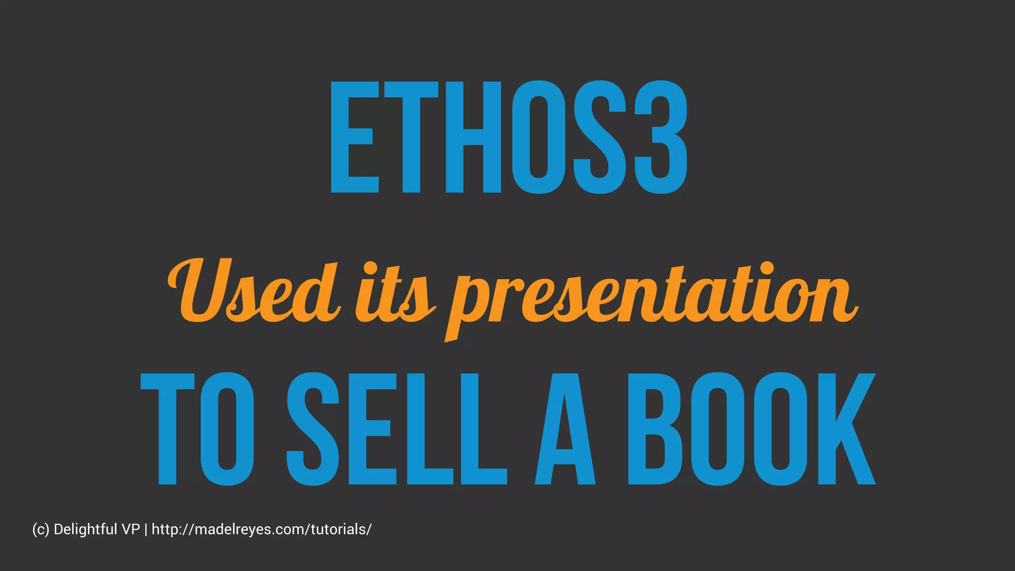 Ethos3
Used its presentation
To sell a book(c) Delightful VP | http://madelreyes.com/tutorials/
 