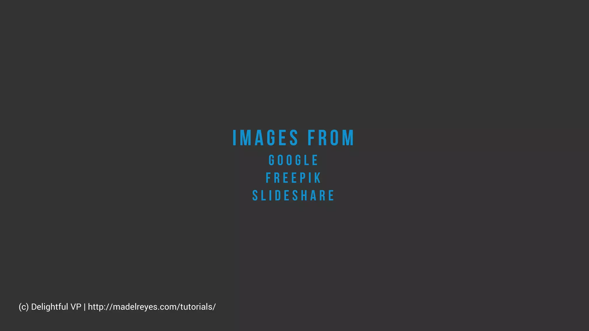 Images from
G o o g l e
F r e e p i k
s l i d e s h a r e
(c) Delightful VP | http://madelreyes.com/tutorials/
 