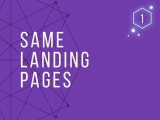 1) Same Landing pages
 