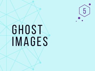 5) Ghost images
 