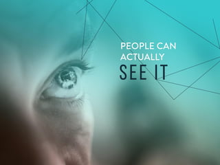 People can actually see it
 