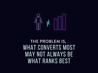 The problem is, what converts most may not
always be what ranks best
 