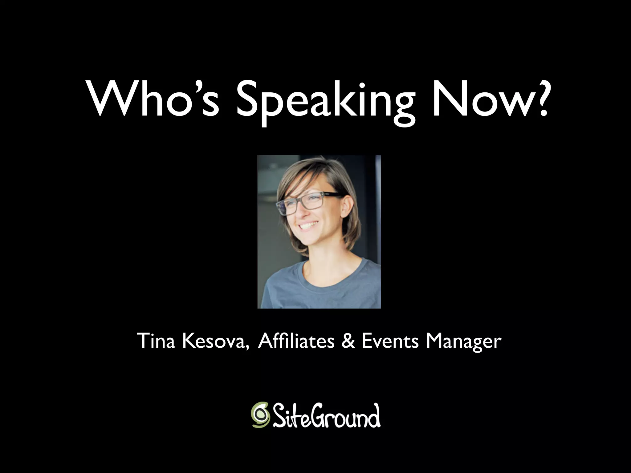 Who’s Speaking Now? 
Tina Kesova, Affiliates & Events Manager 
 
