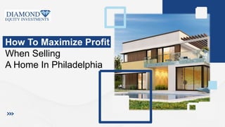 How To Maximize Profit
When Selling
A Home In Philadelphia
 