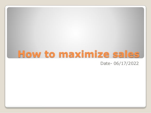 How to maximize sales
Date- 06/17/2022
 
