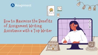 How to Maximize the Benefits
of Assignment Writing
Assistance with a Top Writer
 