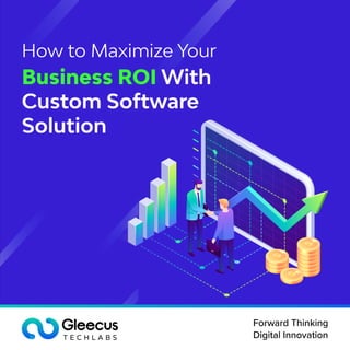 How to Maximize Your
Business ROI with
Custom Software
Solution
Forward Thinking

Digital Innovation
 
