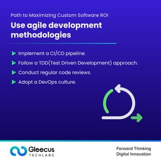 Forward Thinking

Digital Innovation
Implement a CI/CD pipeline.
Follow a TDD(Test Driven Development) approach.
Conduct regular code reviews.
Adopt a DevOps culture.
Path to Maximizing Custom Software ROI
Use agile development
methodologies
 