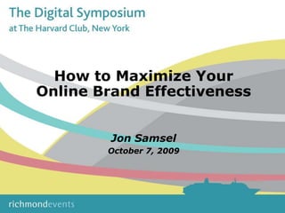 How to Maximize Your Online Brand Effectiveness Jon Samsel October 7, 2009 