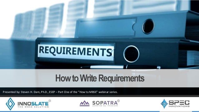 HowtoWriteRequirements
Presented by: Steven H. Dam, Ph.D., ESEP – Part One of the “How to MBSE” webinar series.
 