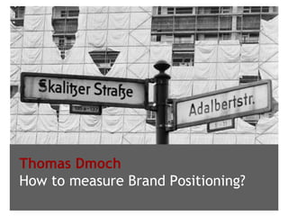 Thomas Dmoch
How to measure Brand Positioning?
 