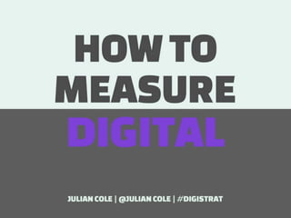 Julian Cole - How to measure digital campaigns