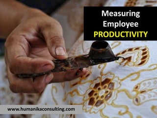 Measuring
Employee
PRODUCTIVITY
www.humanikaconsulting.com
 