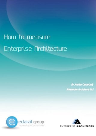 How to measure
Enterprise Architecture
By Adrian Campbell,
Enterprise Architects Ltd
 