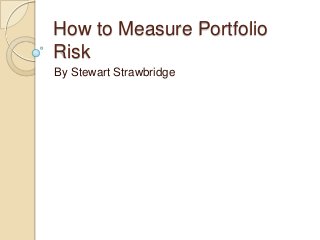 How to Measure Portfolio
Risk
By Stewart Strawbridge

 