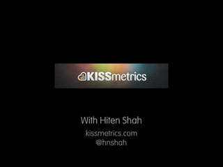 With Hiten Shah
 kissmetrics.com
    @hnshah
 
