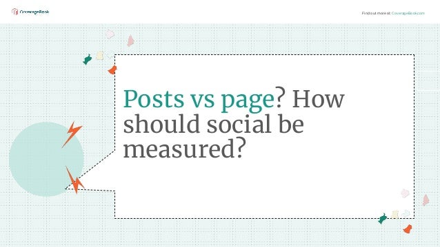 Find out more at: CoverageBook.com
Posts vs page? How
should social be
measured?
 