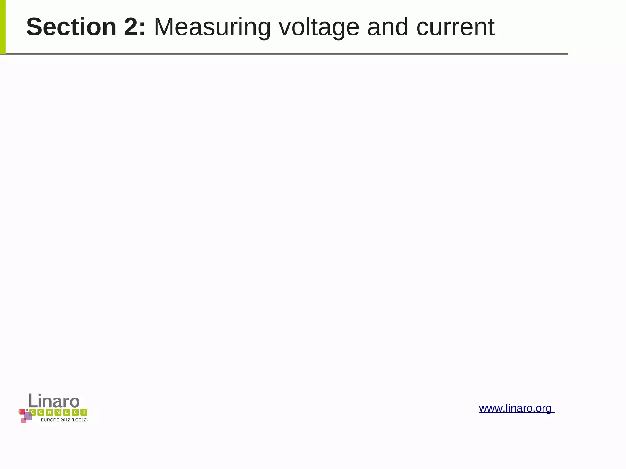 EUROPE 2012 (LCE12)
www.linaro.org
Section 2: Measuring voltage and current
 